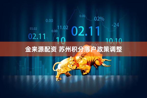 金来源配资 苏州积分落户政策调整