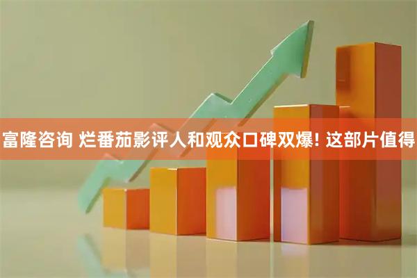 富隆咨询 烂番茄影评人和观众口碑双爆! 这部片值得